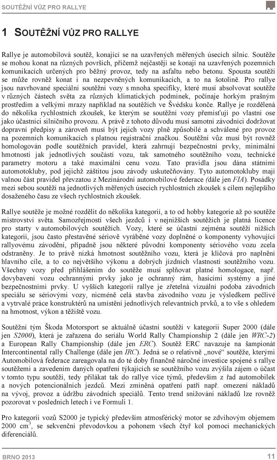 Spousta soutží se mže rovnž konat i na nezpevnných komunikacích, a to na šotolin.
