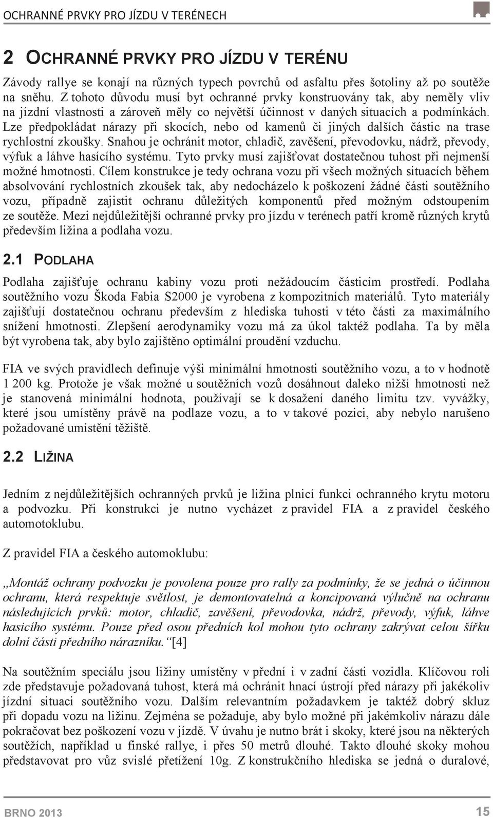 Lze pedpokládat nárazy pi skocích, nebo od kamen i jiných dalších ástic na trase rychlostní zkoušky.