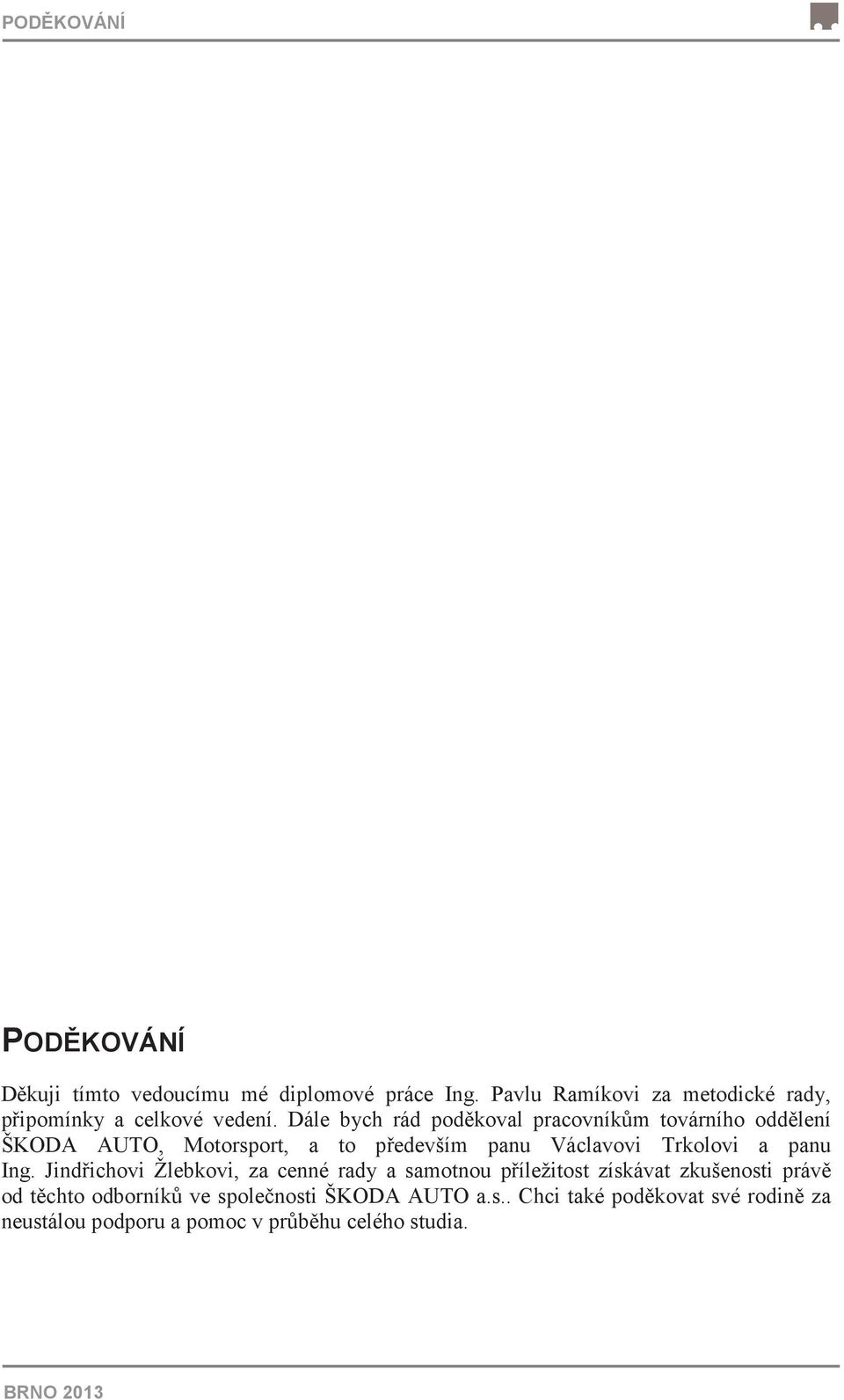 Dále bych rád podkoval pracovníkm továrního oddlení ŠKODA AUTO, Motorsport, a to pedevším panu Václavovi Trkolovi a