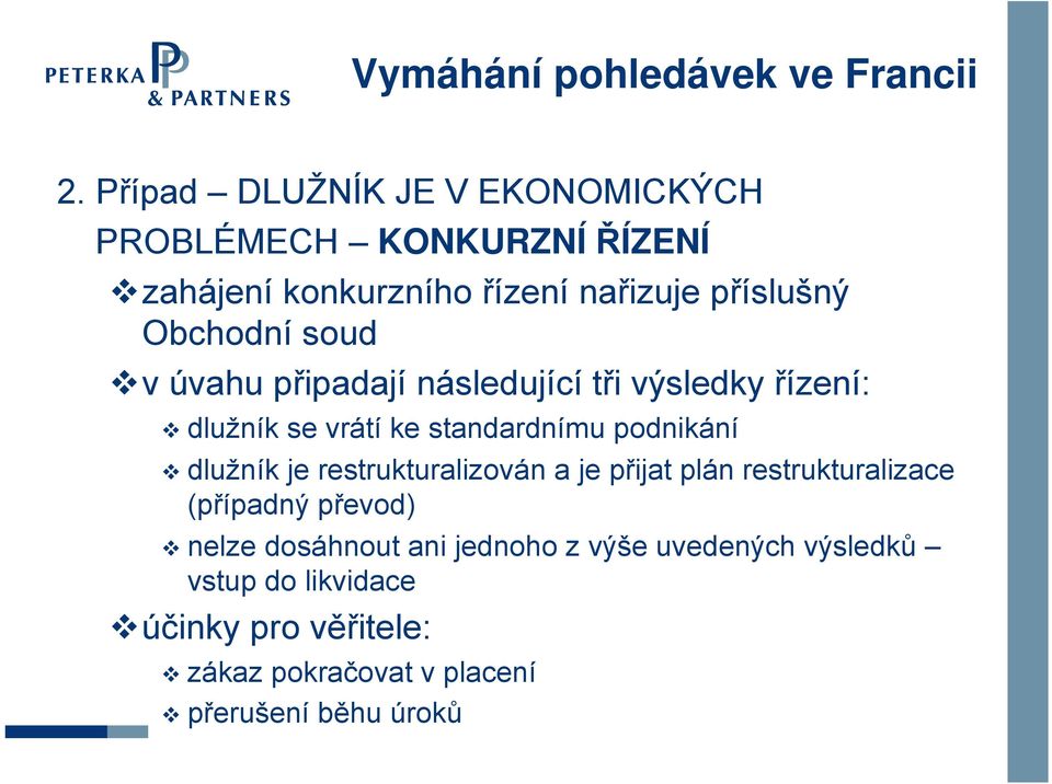 soud v úvahu připadají následující tři výsledky řízení: dlužník se vrátí ke standardnímu podnikání dlužník je