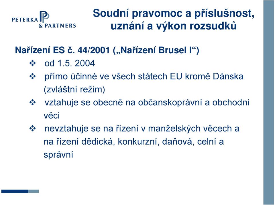 2004 přímo účinné ve všech státech EU kromě Dánska (zvláštní režim) vztahuje se