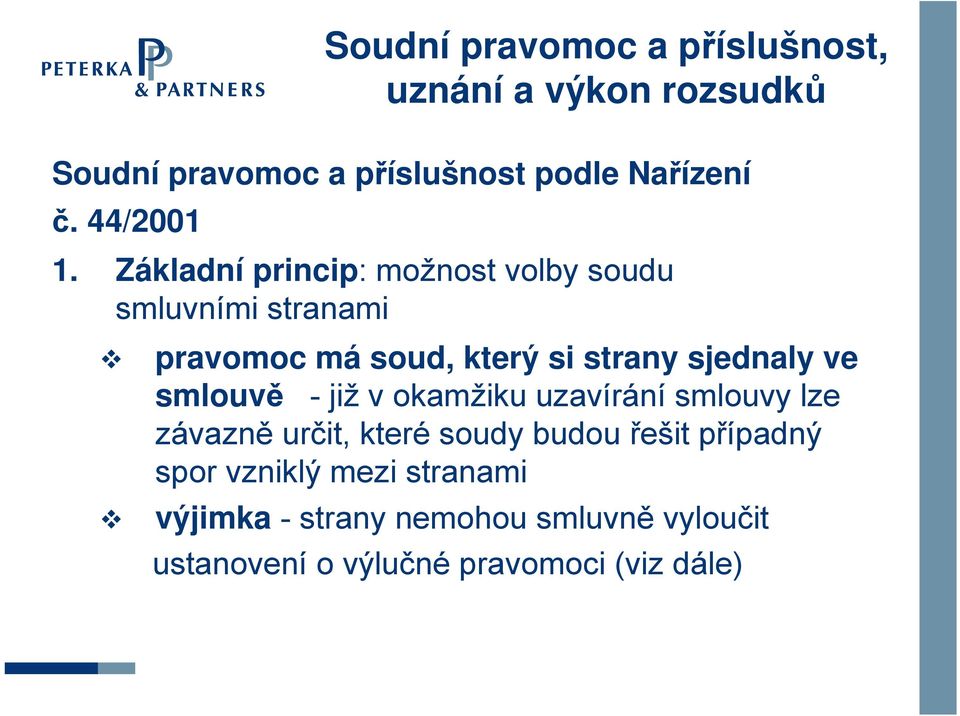 Základní princip: možnost volby soudu smluvními stranami pravomoc má soud, který si strany sjednaly ve