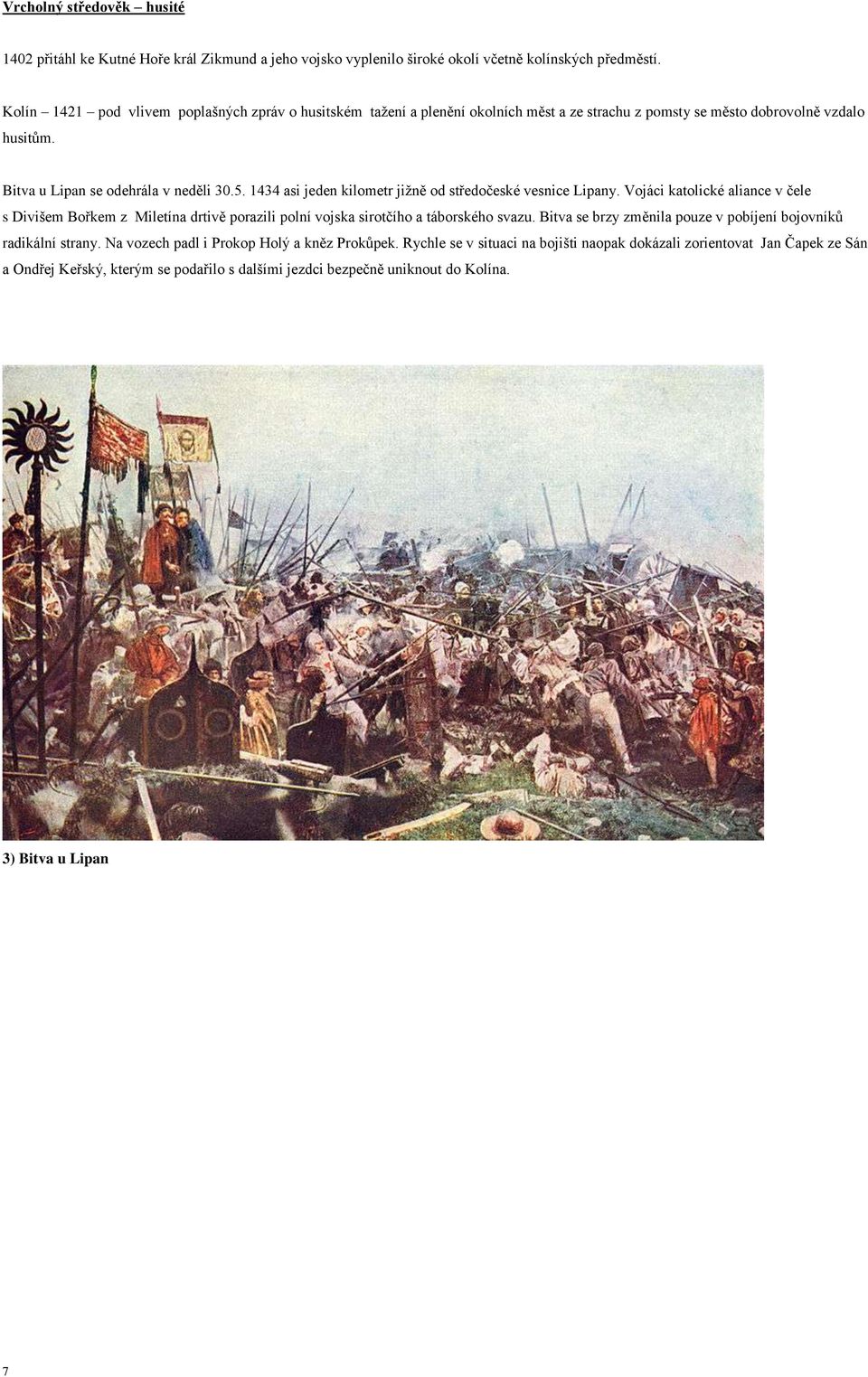 1434 asi jeden kilometr jižně od středočeské vesnice Lipany. Vojáci katolické aliance v čele s Divišem Bořkem z Miletína drtivě porazili polní vojska sirotčího a táborského svazu.
