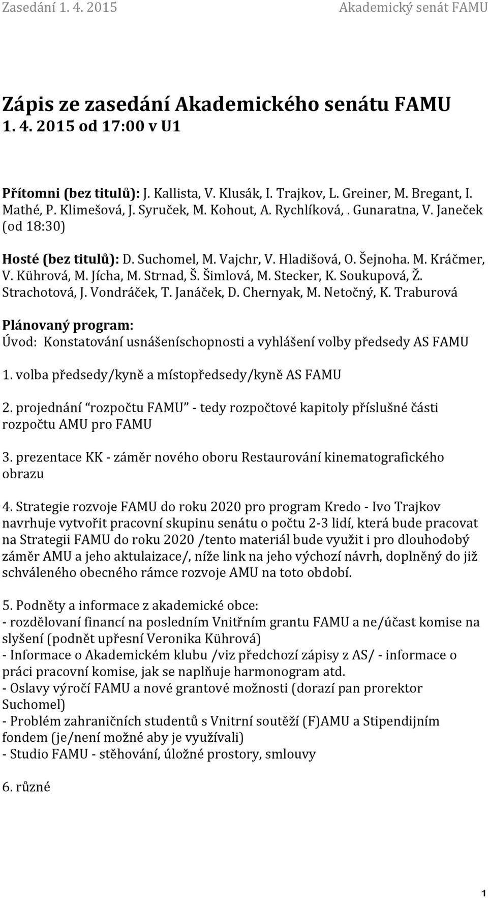 Soukupová, Ž. Strachotová, J. Vondráček, T. Janáček, D. Chernyak, M. Netočný, K. Traburová Plánovaný program: Úvod: Konstatování usnášeníschopnosti a vyhlášení volby předsedy AS FAMU 1.