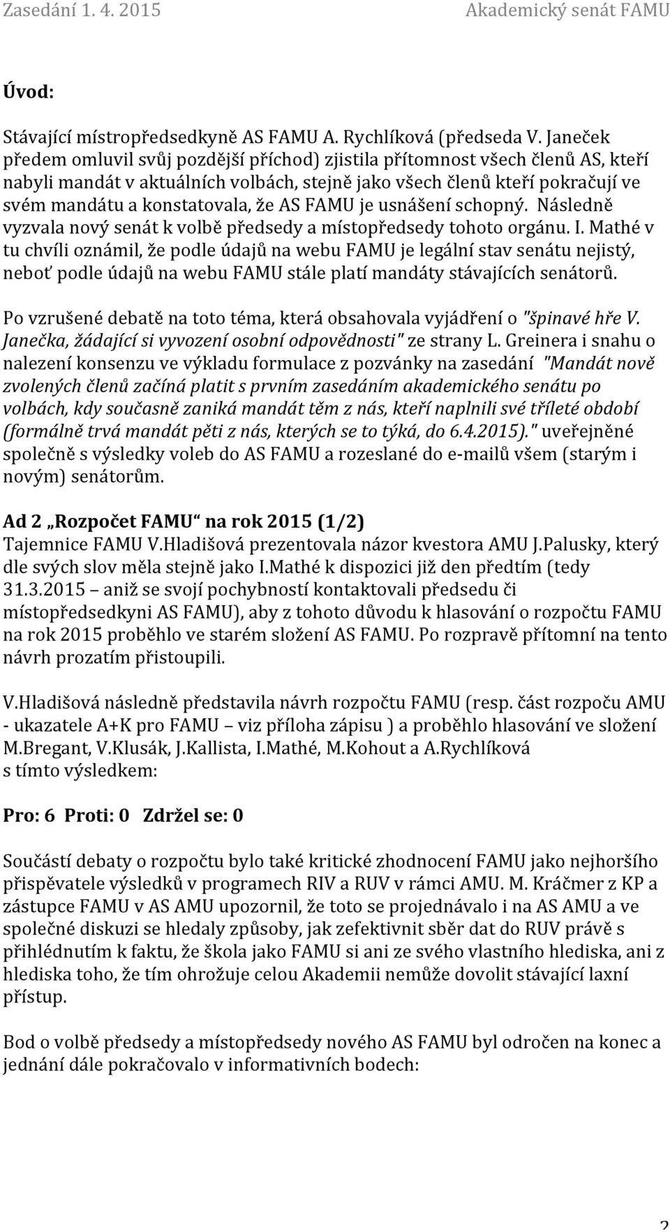 AS FAMU je usnášení schopný. Následně vyzvala nový senát k volbě předsedy a místopředsedy tohoto orgánu. I.