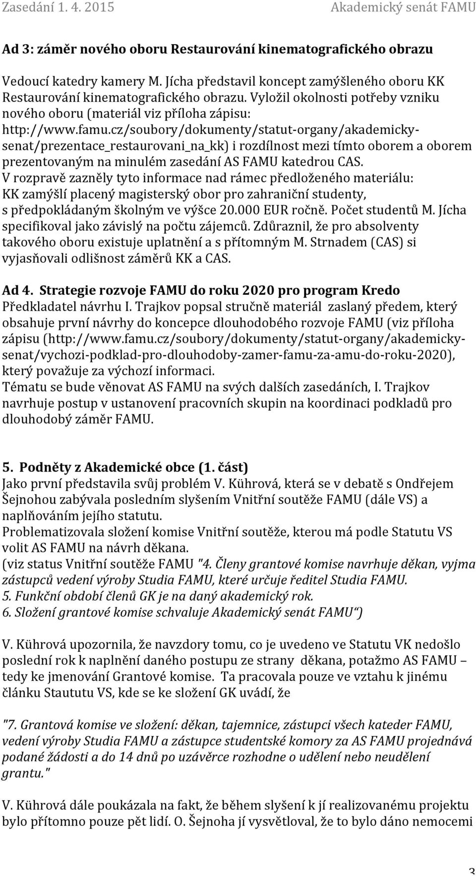 cz/soubory/dokumenty/statut- organy/akademicky- senat/prezentace_restaurovani_na_kk) i rozdílnost mezi tímto oborem a oborem prezentovaným na minulém zasedání AS FAMU katedrou CAS.