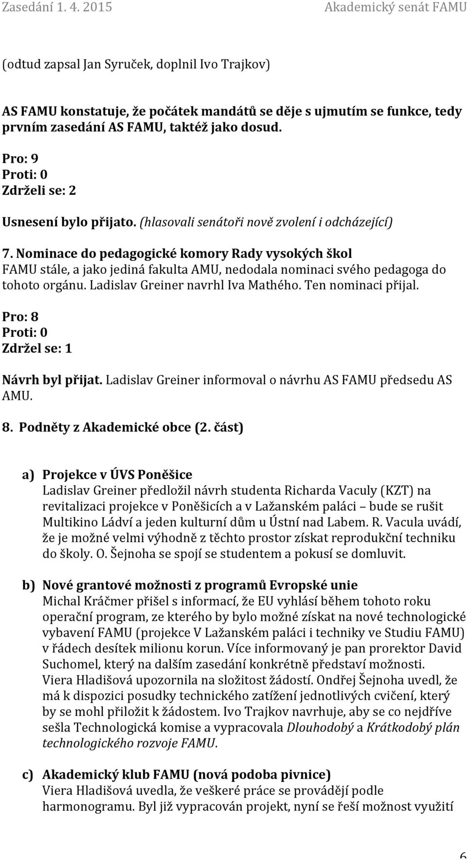 Nominace do pedagogické komory Rady vysokých škol FAMU stále, a jako jediná fakulta AMU, nedodala nominaci svého pedagoga do tohoto orgánu. Ladislav Greiner navrhl Iva Mathého. Ten nominaci přijal.