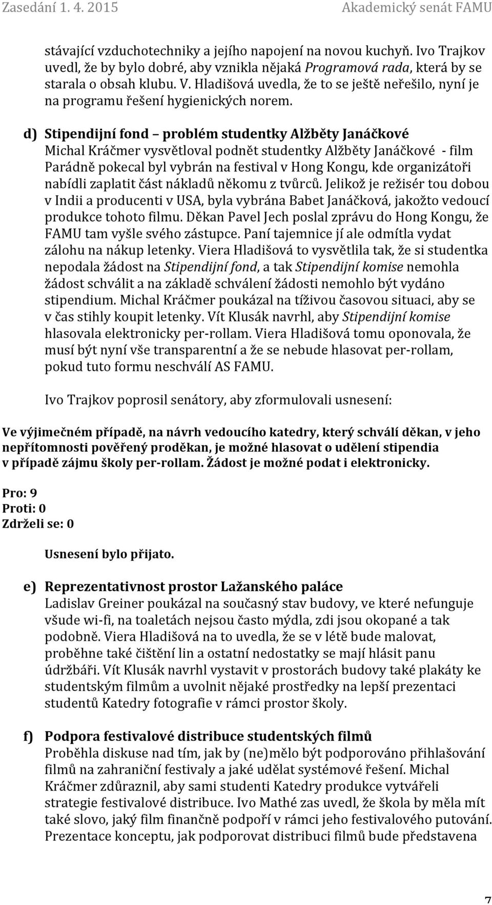 d) Stipendijní fond problém studentky Alžběty Janáčkové Michal Kráčmer vysvětloval podnět studentky Alžběty Janáčkové - film Parádně pokecal byl vybrán na festival v Hong Kongu, kde organizátoři