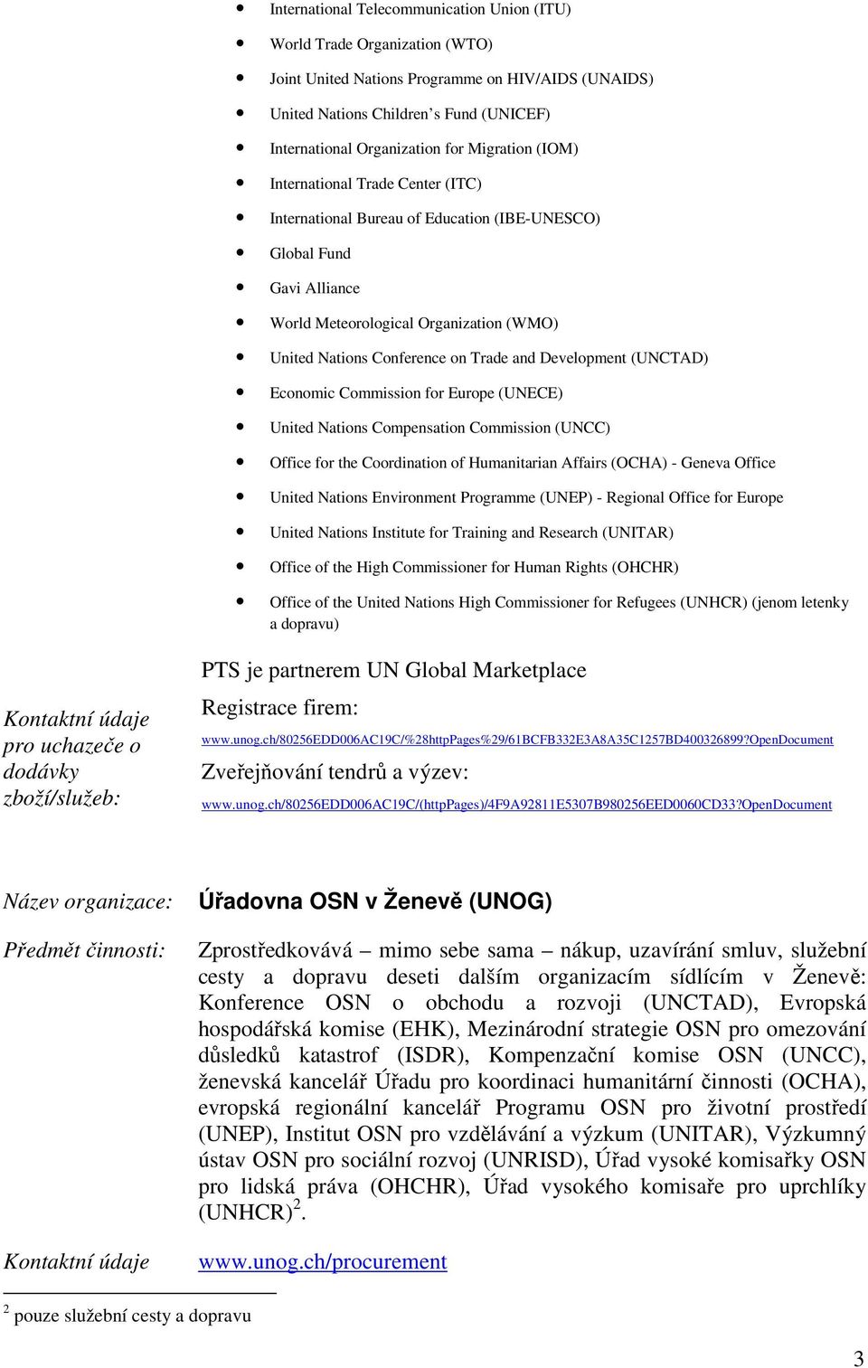 and Development (UNCTAD) Economic Commission for Europe (UNECE) United Nations Compensation Commission (UNCC) Office for the Coordination of Humanitarian Affairs (OCHA) - Geneva Office United Nations
