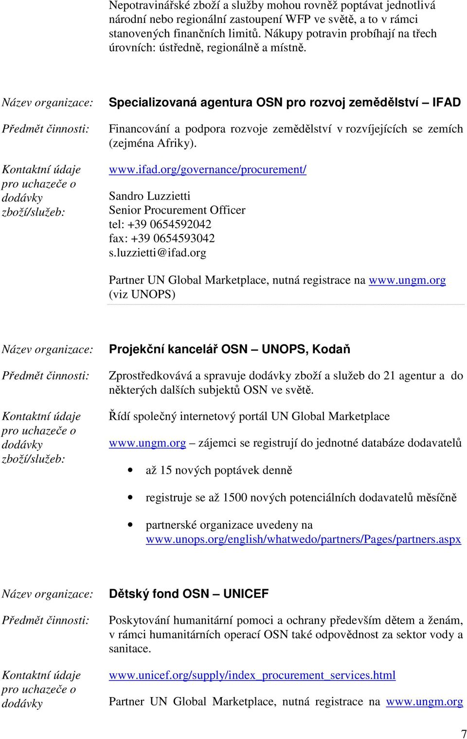 Specializovaná agentura OSN pro rozvoj zemědělství IFAD Financování a podpora rozvoje zemědělství v rozvíjejících se zemích (zejména Afriky). www.ifad.