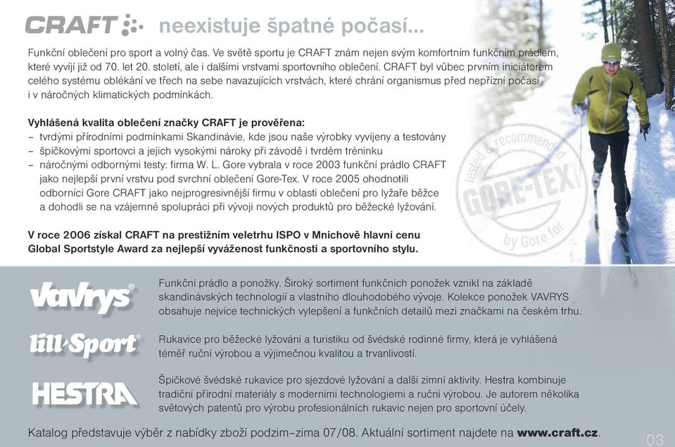 CRAFT byl vůbec prvním iniciátorem celého systému oblékání ve třech na sebe navazujících vrstvách, které chrání organismus před nepřízní počasí i v náročných klimatických podmínkách.
