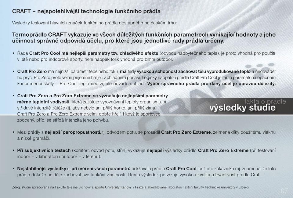 chladivého efektu (odvodu nadbytečného tepla), je proto vhodná pro použití v létě nebo pro indoorové sporty, není naopak tolik vhodná pro zimní outdoor.