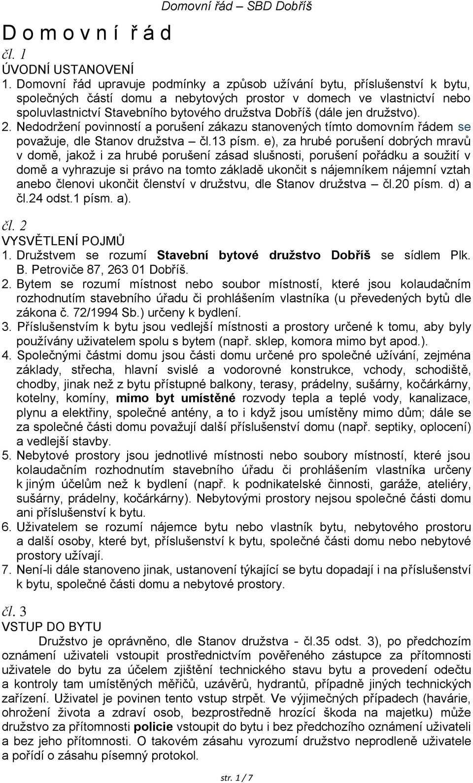 (dále jen družstvo). 2. Nedodržení povinností a porušení zákazu stanovených tímto domovním řádem se považuje, dle Stanov družstva čl.13 písm.