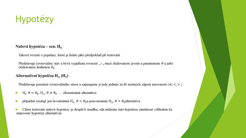 parametrem θ a jeho očekávanou hodnotou θ 0 Alternativní hypotéza H A (H 1 ) : Představuje porušení rovnovážného stavu a zapisujeme ji tedy jedním ze tří možných