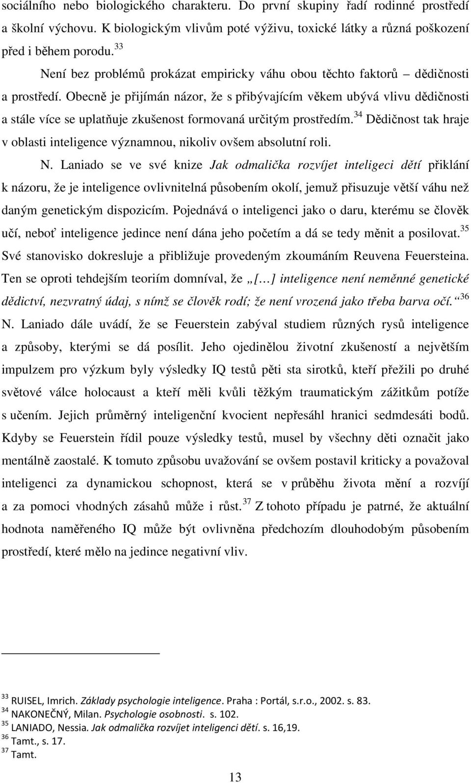 Obecně je přijímán názor, že s přibývajícím věkem ubývá vlivu dědičnosti a stále více se uplatňuje zkušenost formovaná určitým prostředím.