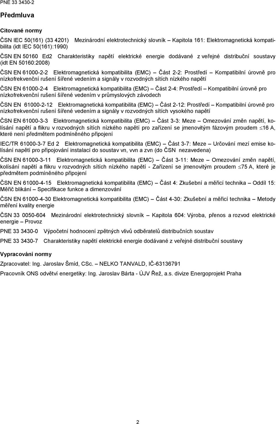 rušení šířené vedením a signály v rozvodných sítích nízkého napětí ČSN EN 61000-2-4 Elektromagnetická kompatibilita (EMC) Část 2-4: Prostředí Kompatibilní úrovně pro nízkofrekvenční rušení šířené