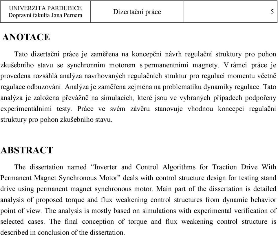 Tato analýza je založena převážně na simulacích, které jsou ve vybraných případech podpořeny experimentálními testy.