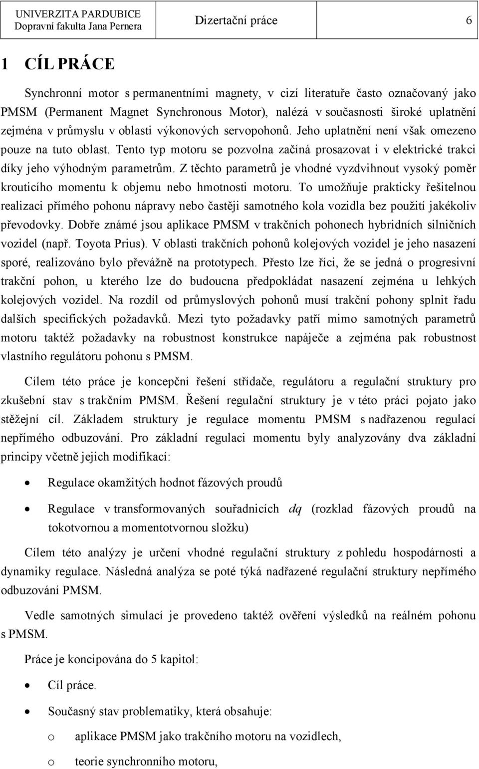 Tento typ motoru se pozvolna začíná prosazovat i v elektrické trakci díky jeho výhodným parametrům.