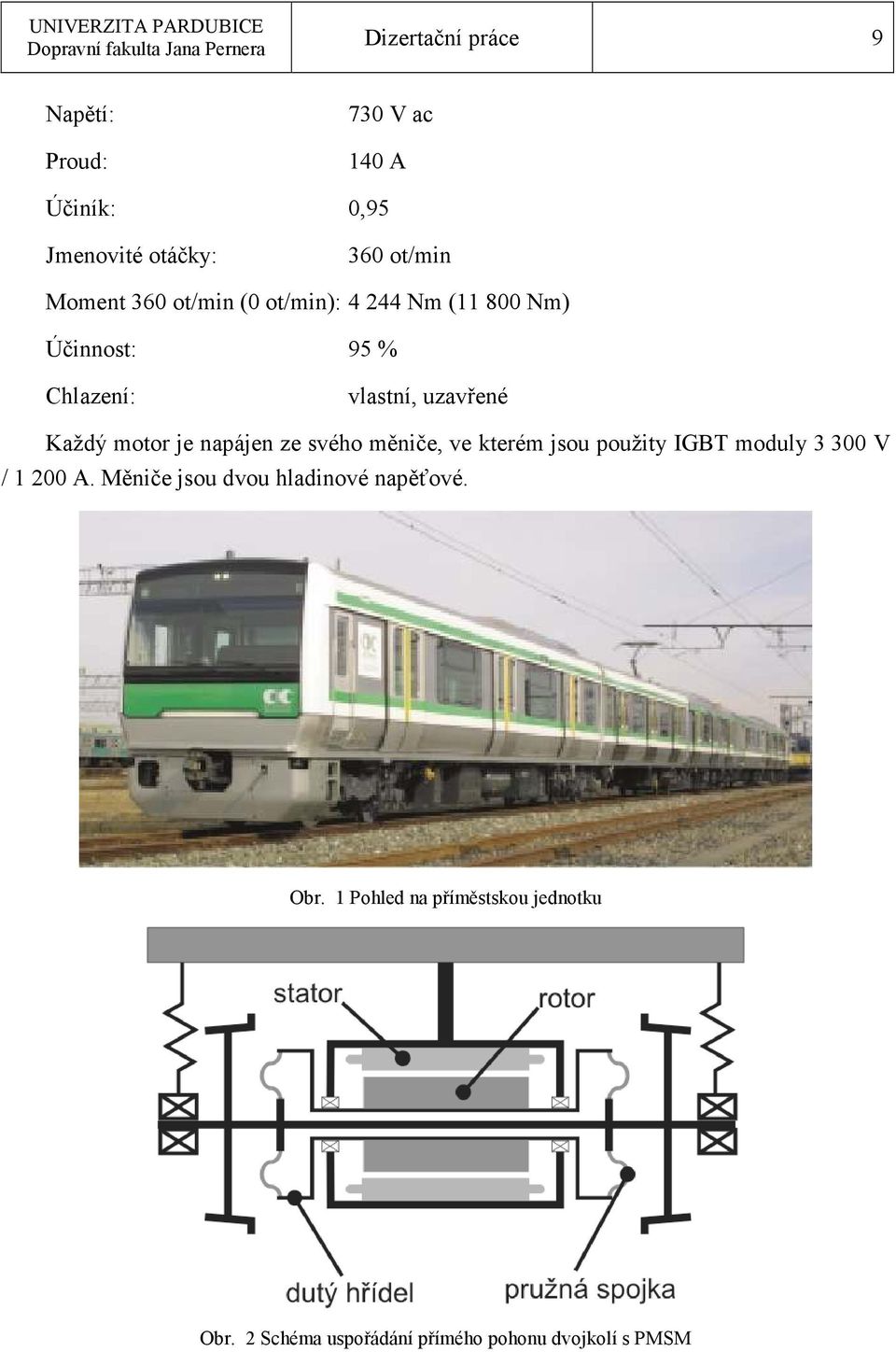 napájen ze svého měniče, ve kterém jsou použity IGBT moduly 3 300 V / 1 200 A.