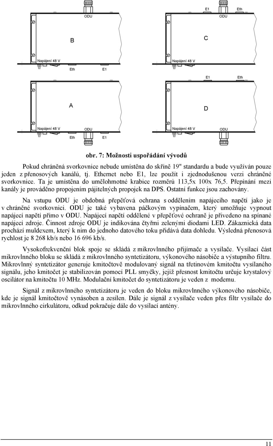 Ethernet nebo E1, lze použít i zjednodušenou verzi chráněné svorkovnice. Ta je umístěna do umělohmotné krabice rozměrů 113,5x 100x 76,5.
