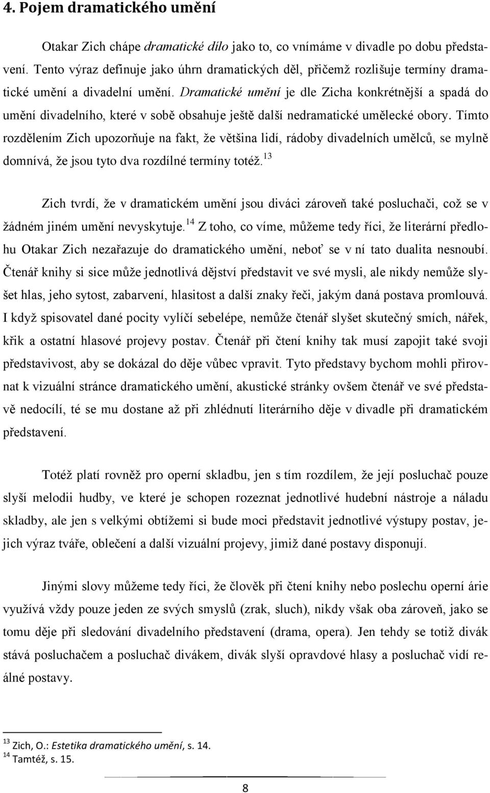 Dramatické umění je dle Zicha konkrétnější a spadá do umění divadelního, které v sobě obsahuje ještě další nedramatické umělecké obory.
