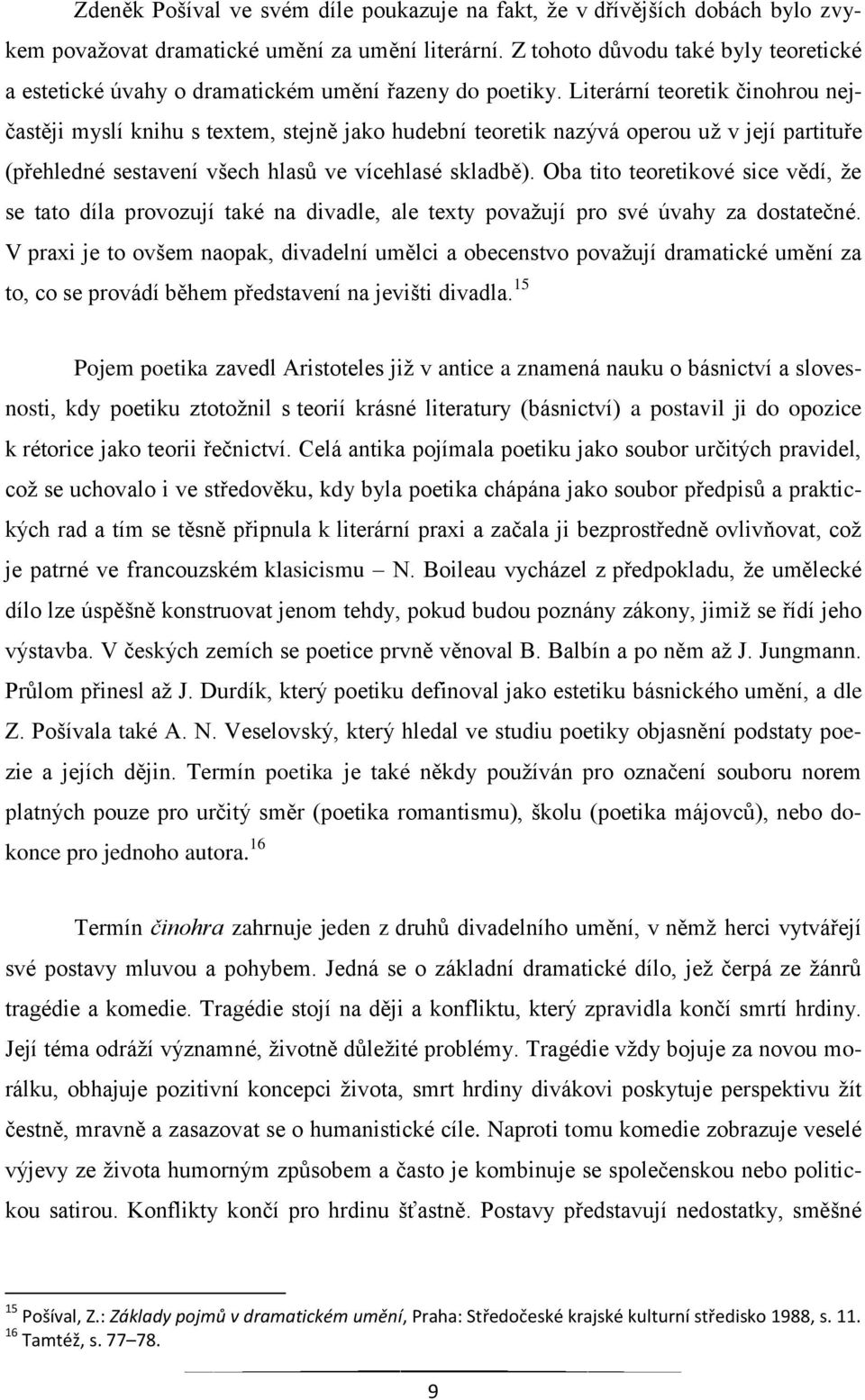 Literární teoretik činohrou nejčastěji myslí knihu s textem, stejně jako hudební teoretik nazývá operou už v její partituře (přehledné sestavení všech hlasů ve vícehlasé skladbě).