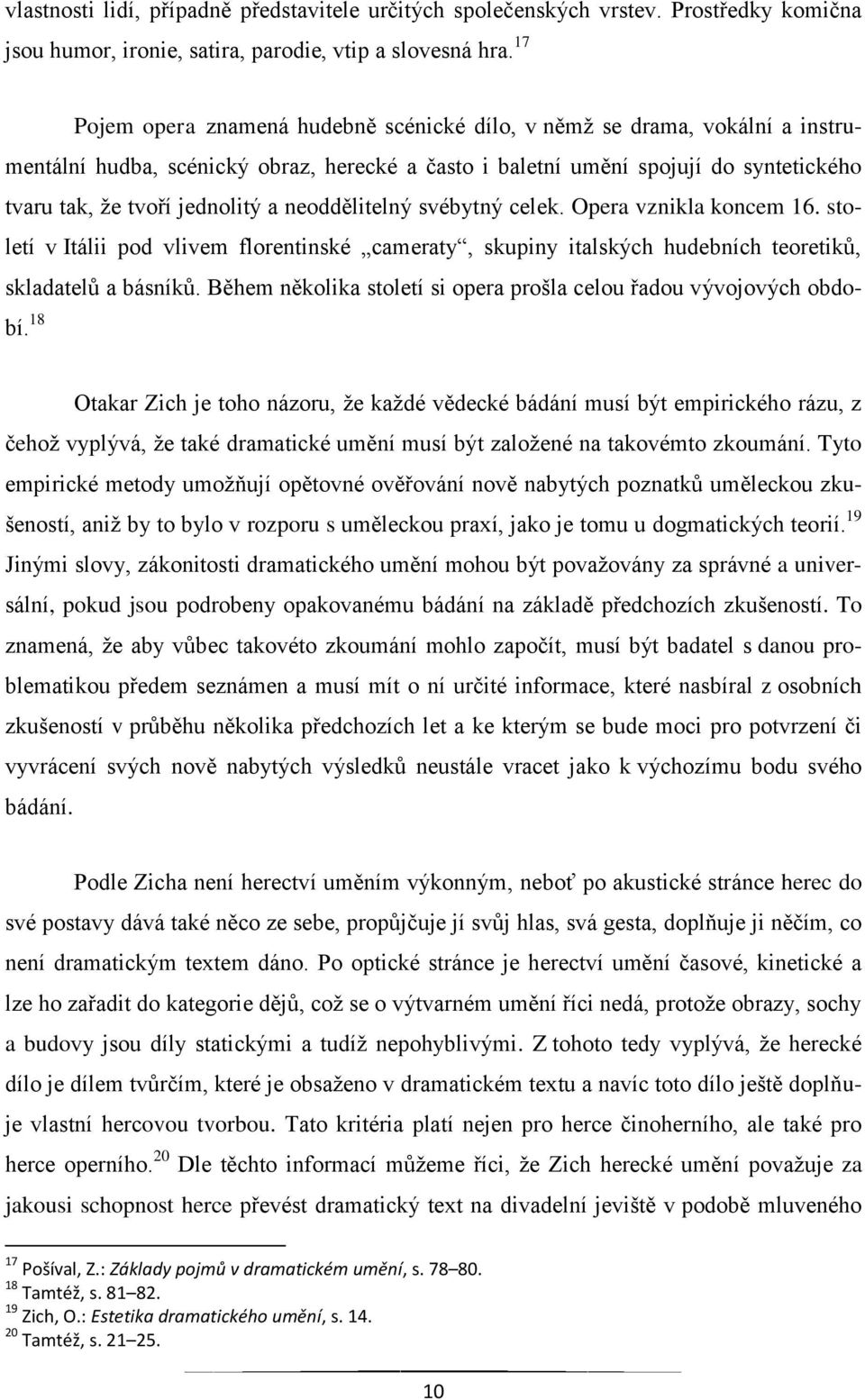 neoddělitelný svébytný celek. Opera vznikla koncem 16. století v Itálii pod vlivem florentinské cameraty, skupiny italských hudebních teoretiků, skladatelů a básníků.