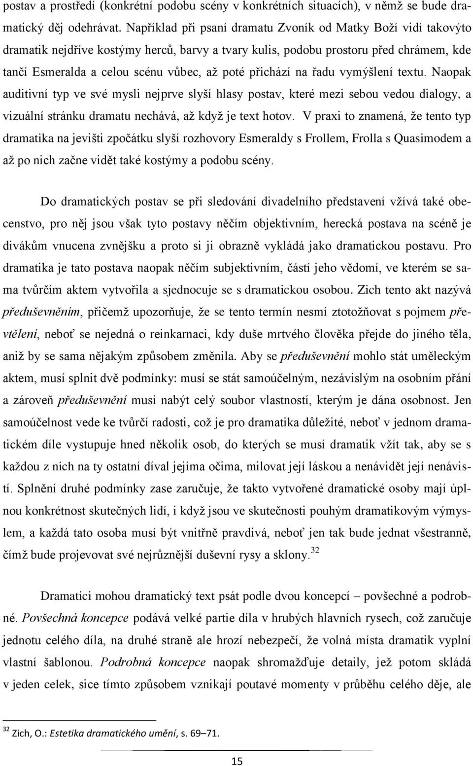 přichází na řadu vymýšlení textu. Naopak auditivní typ ve své mysli nejprve slyší hlasy postav, které mezi sebou vedou dialogy, a vizuální stránku dramatu nechává, až když je text hotov.
