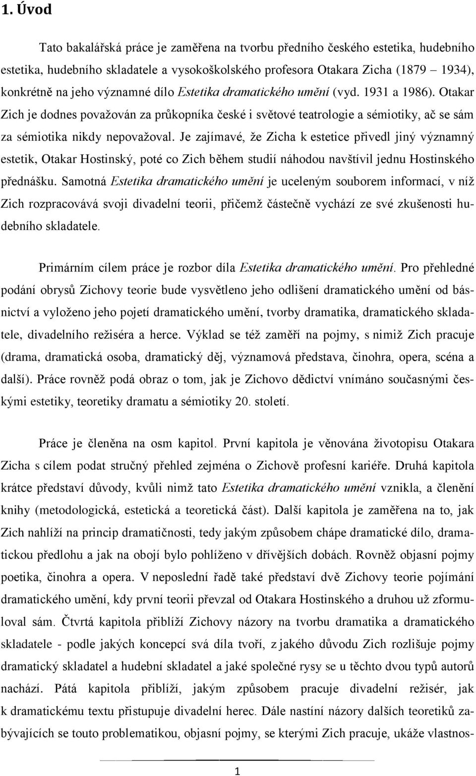 Je zajímavé, že Zicha k estetice přivedl jiný významný estetik, Otakar Hostinský, poté co Zich během studií náhodou navštívil jednu Hostinského přednášku.