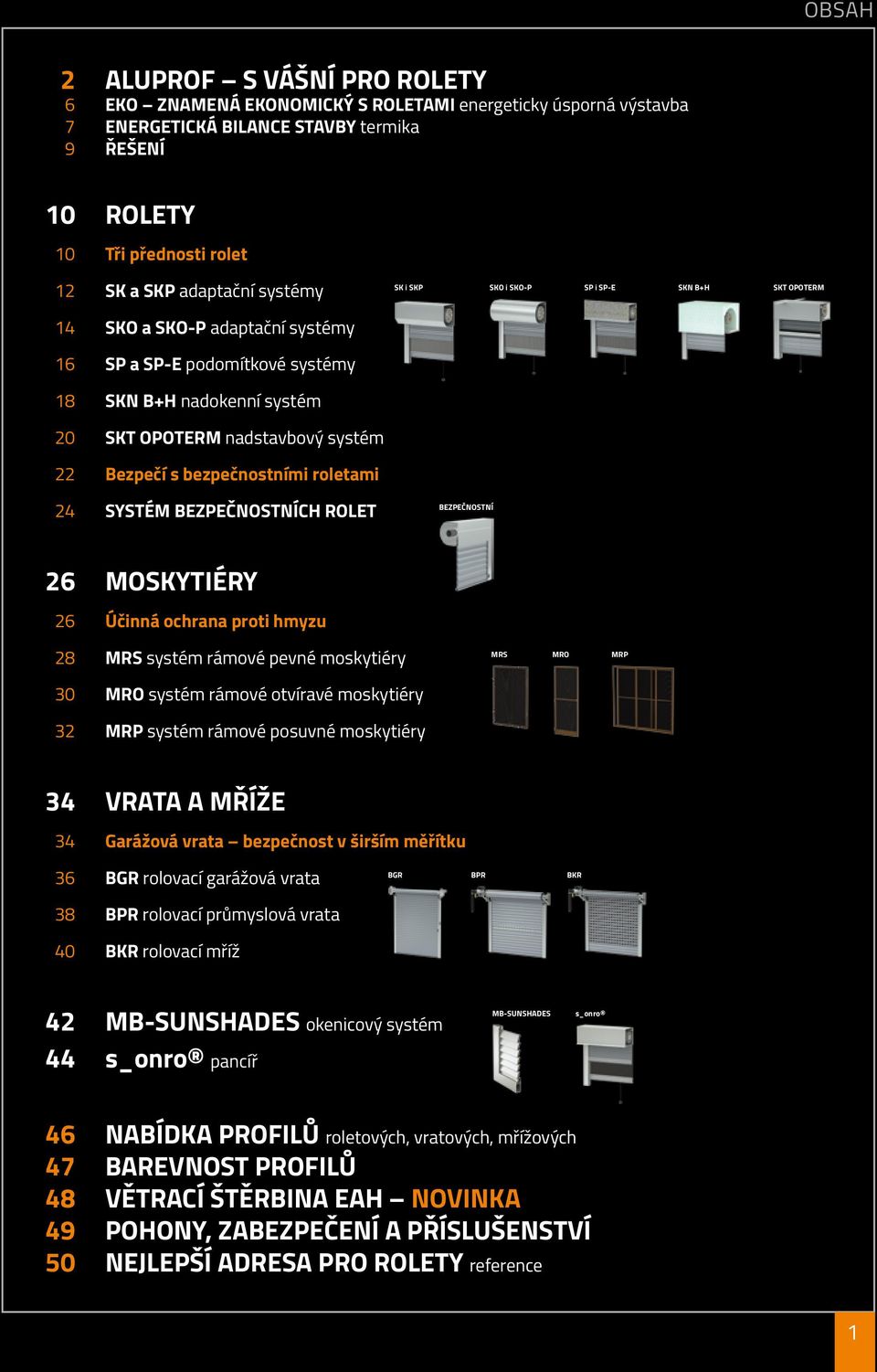 Bezpečí s bezpečnostními roletami 24 SYSTÉM BEZPEČNOSTNÍCH ROLET BEZPEČNOSTNÍ 26 MOSKYTIÉRY 26 Účinná ochrana proti hmyzu 28 30 32 MRS systém rámové pevné moskytiéry MRO systém rámové otvíravé