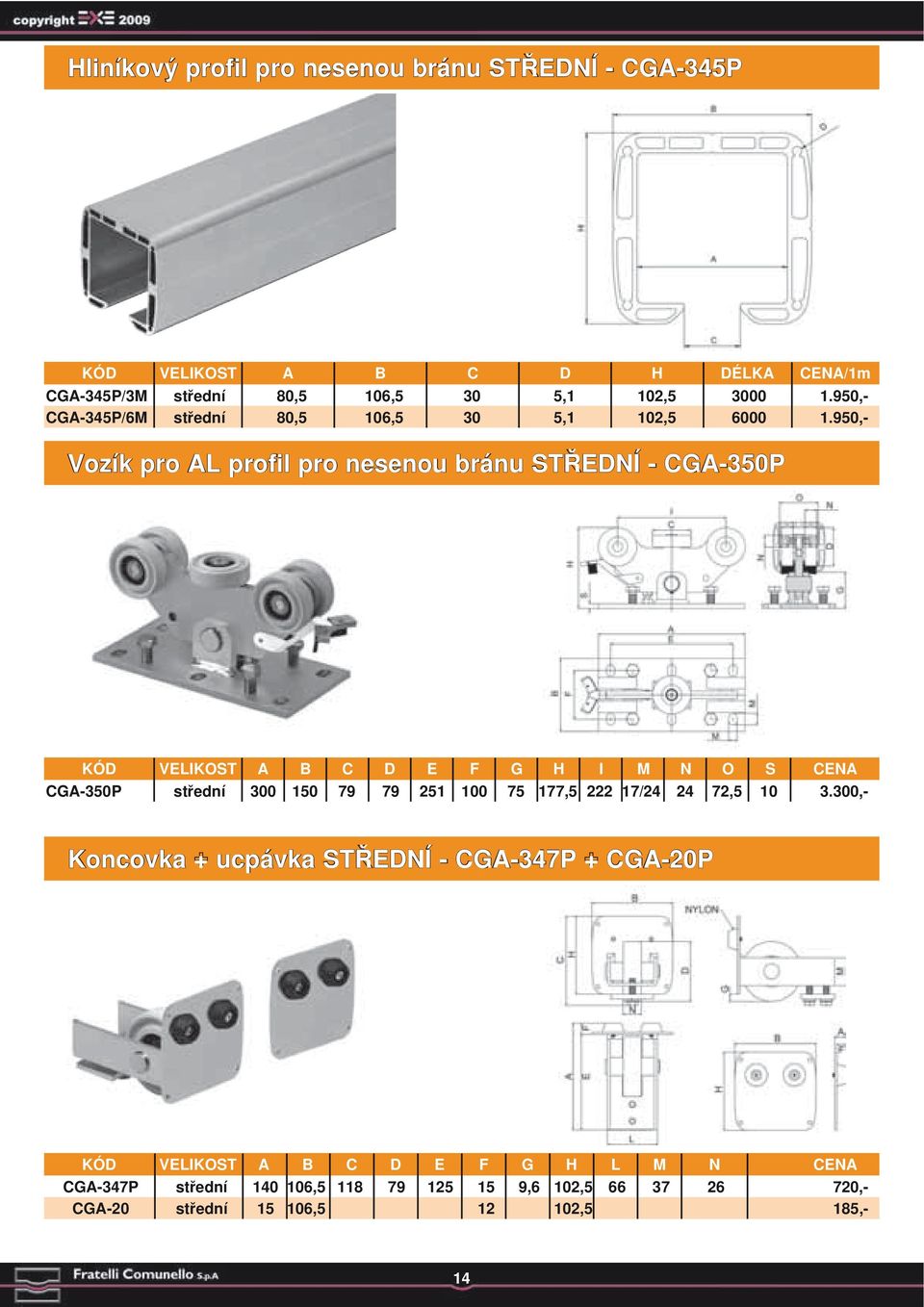 950,- Vozík pro AL profil pro nesenou bránu STŘEDNÍ - CGA-350P KÓD VELIKOST A B C D E F G H I M N O S CENA CGA- 350P střední 300 150 79 79 251