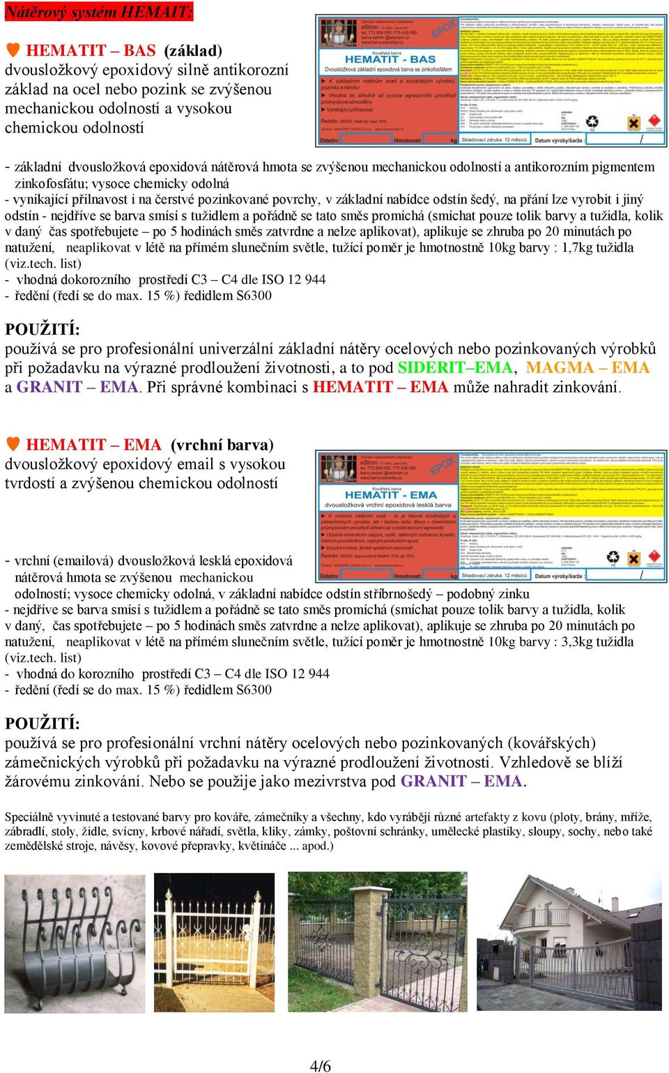 základní nabídce odstín šedý, na přání lze vyrobit i jiný odstín - nejdříve se barva smísí s tužidlem a pořádně se tato směs promíchá (smíchat pouze tolik barvy a tužidla, kolik v daný čas