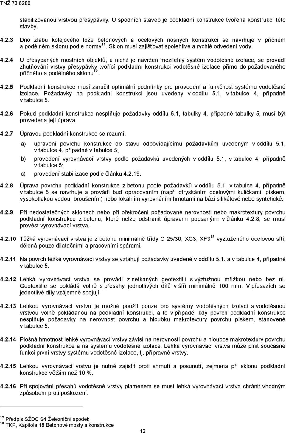 4 U přesypaných mostních objektů, u nichž je navržen mezilehlý systém vodotěsné izolace, se provádí zhutňování vrstvy přesypávky tvořící podkladní konstrukci vodotěsné izolace přímo do požadovaného