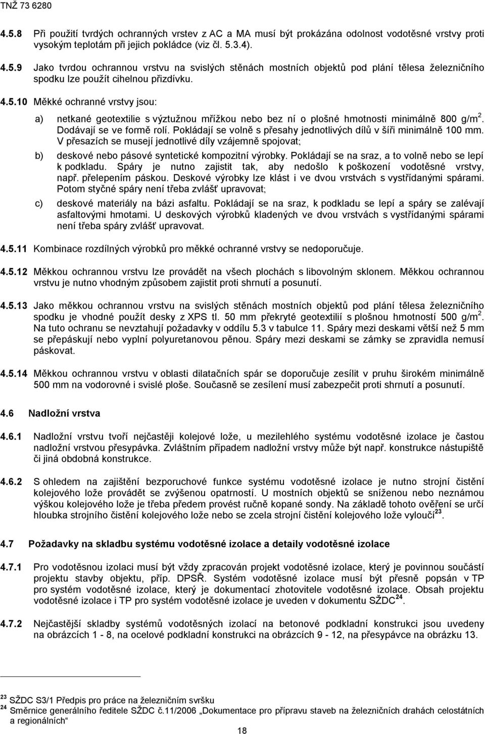 Pokládají se volně s přesahy jednotlivých dílů v šíři minimálně 100 mm. V přesazích se musejí jednotlivé díly vzájemně spojovat; b) deskové nebo pásové syntetické kompozitní výrobky.
