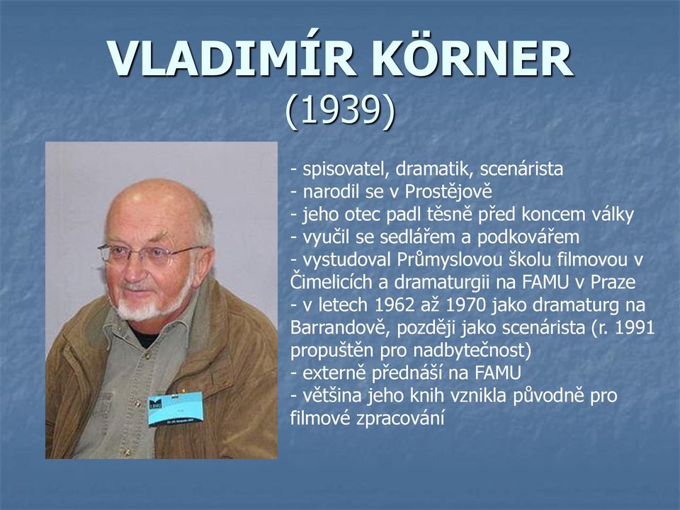 dramaturgii na FAMU v Praze - v letech 1962 až 1970 jako dramaturg na Barrandově, později jako scenárista (r.