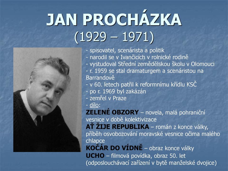 1969 byl zakázán - zemřel v Praze - dílo: ZELENÉ OBZORY novela, malá pohraniční vesnice v době kolektivizace AŤ ŢIJE REPUBLIKA román z konce války,