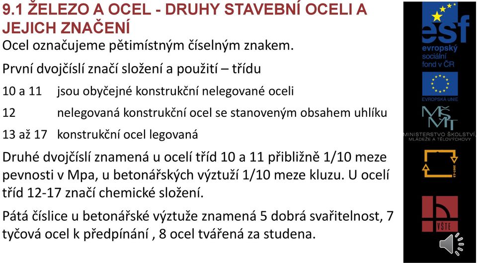 obsahem uhlíku 13 až 17 konstrukční ocel legovaná Druhé dvojčíslí znamená u ocelí tříd 10 a 11 přibližně 1/10 meze pevnosti v Mpa, u