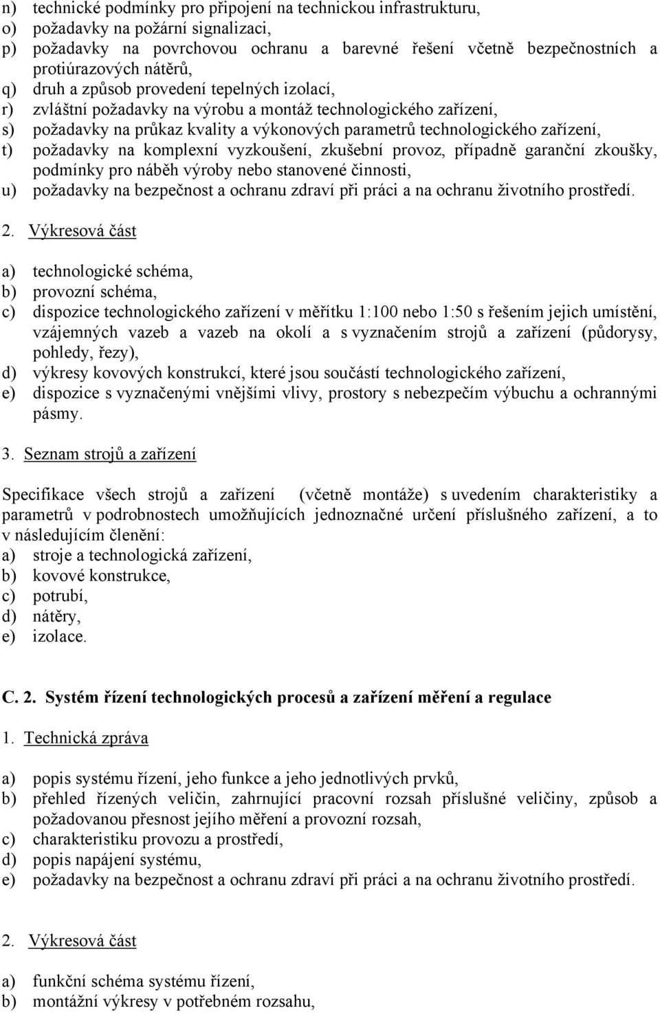 zařízení, t) požadavky na komplexní vyzkoušení, zkušební provoz, případně garanční zkoušky, podmínky pro náběh výroby nebo stanovené činnosti, u) požadavky na bezpečnost a ochranu zdraví při práci a