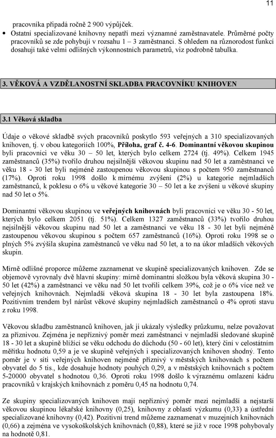 1 Věková skladba Údaje o věkové skladbě svých pracovníků poskytlo 593 veřejných a 310 specializovaných knihoven, tj. v obou kategoriích 100%, Příloha, graf č. 4-6.