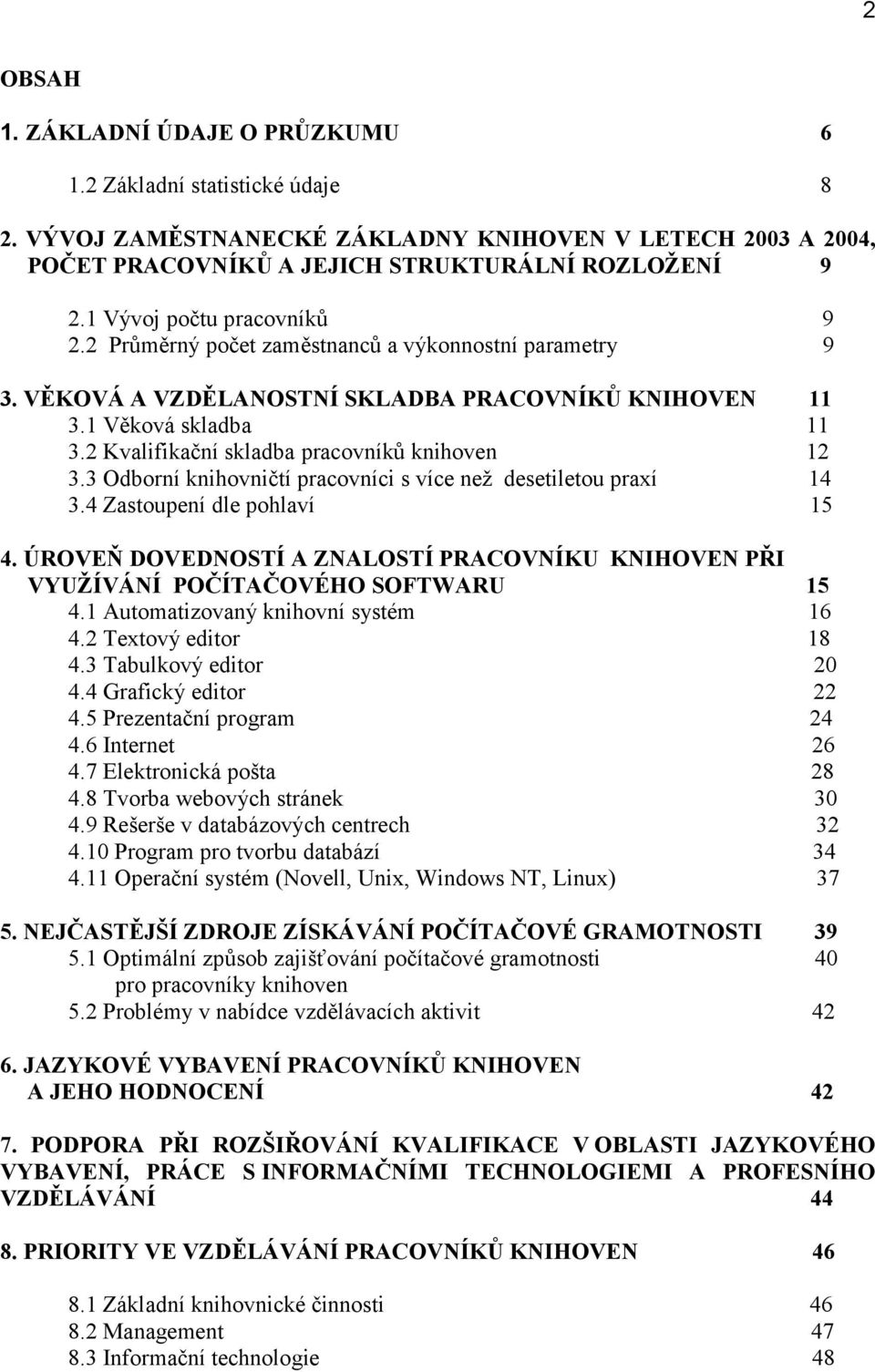 2 Kvalifikační skladba pracovníků knihoven 12 3.3 Odborní knihovničtí pracovníci s více než desetiletou praxí 14 3.4 Zastoupení dle pohlaví 15 4.