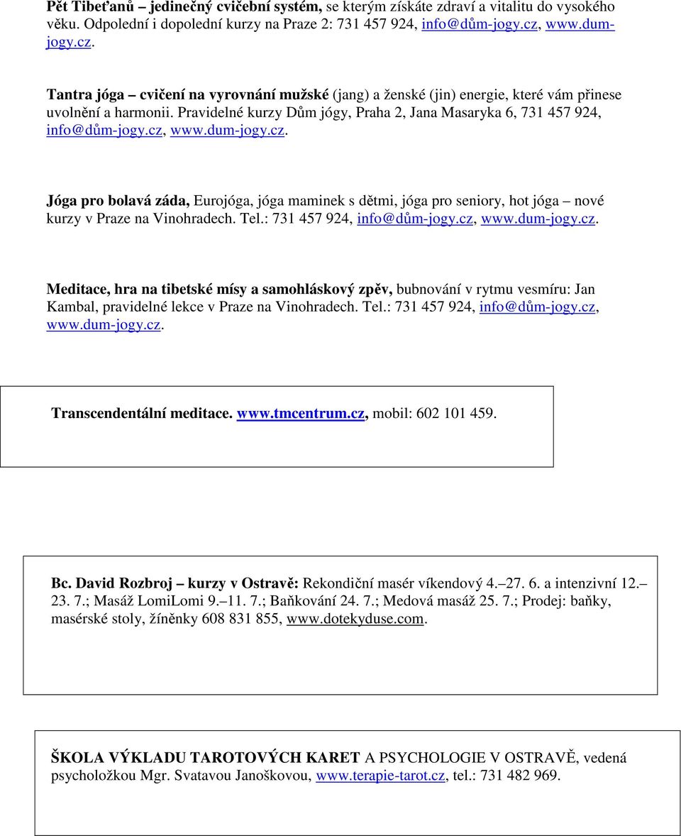 Pravidelné kurzy Dům jógy, Praha 2, Jana Masaryka 6, 731 457 924, info@dům-jogy.cz, www.dum-jogy.cz. Jóga pro bolavá záda, Eurojóga, jóga maminek s dětmi, jóga pro seniory, hot jóga nové kurzy v Praze na Vinohradech.