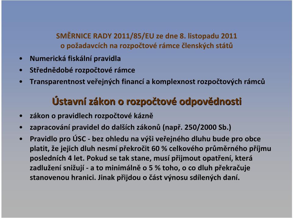 rozpočtových rámců Ústavní zákon o rozpočtov tové odpovědnosti dnosti zákon o pravidlech rozpočtové kázně zapracování pravidel do dalších zákonů (např. 250/2000 Sb.