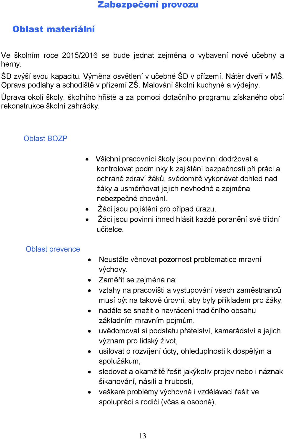 Oblast BOZP Všichni pracovníci školy jsou povinni dodržovat a kontrolovat podmínky k zajištění bezpečnosti při práci a ochraně zdraví žáků, svědomitě vykonávat dohled nad žáky a usměrňovat jejich