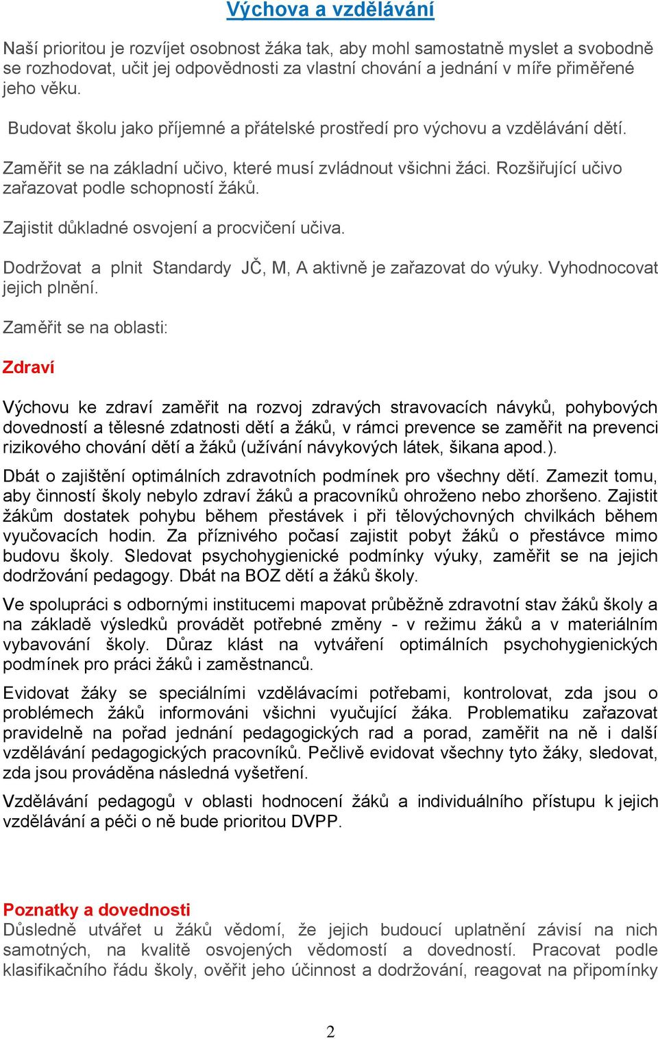 Zajistit důkladné osvojení a procvičení učiva. Dodržovat a plnit Standardy JČ, M, A aktivně je zařazovat do výuky. Vyhodnocovat jejich plnění.