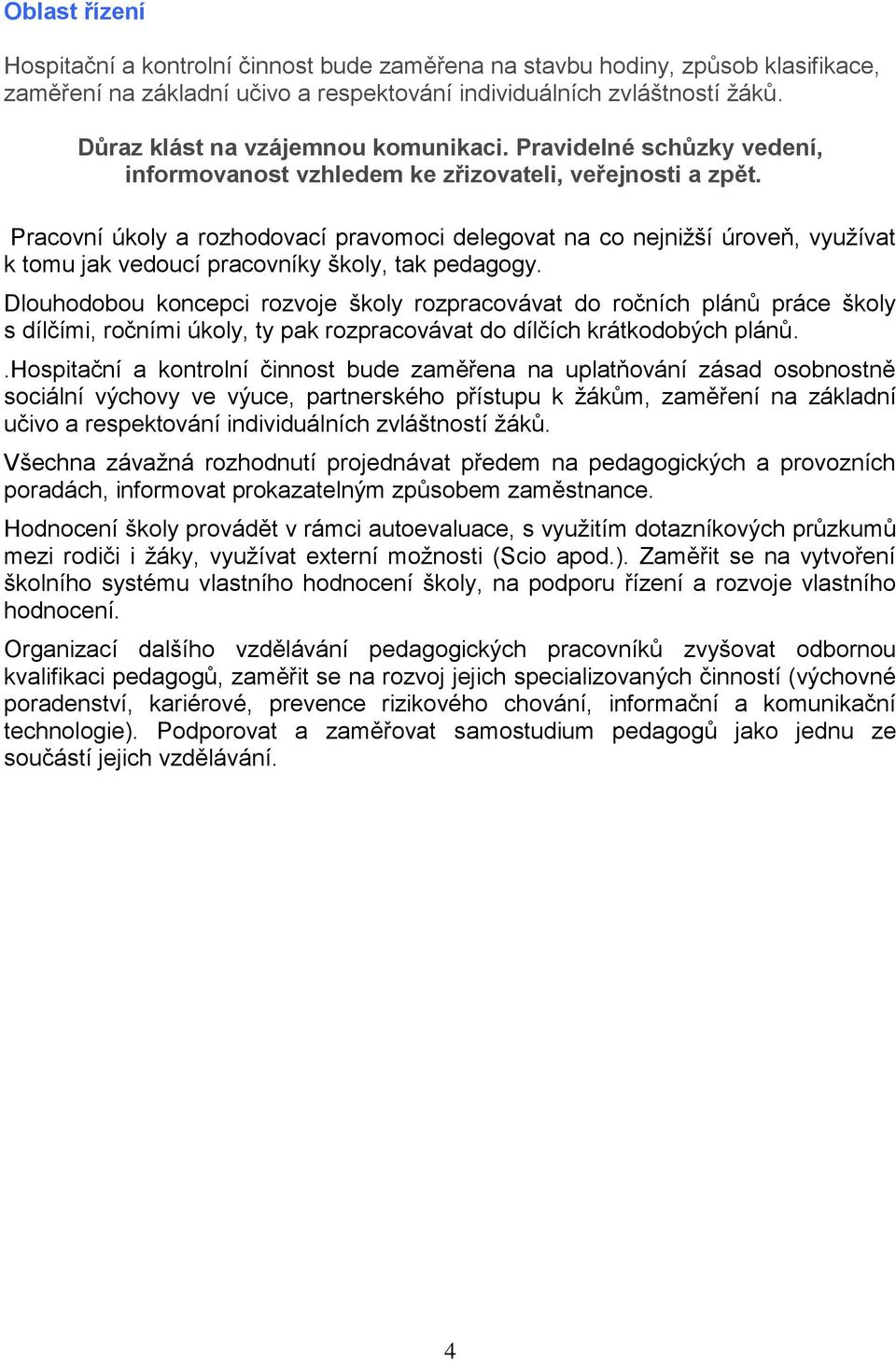 Pracovní úkoly a rozhodovací pravomoci delegovat na co nejnižší úroveň, využívat k tomu jak vedoucí pracovníky školy, tak pedagogy.