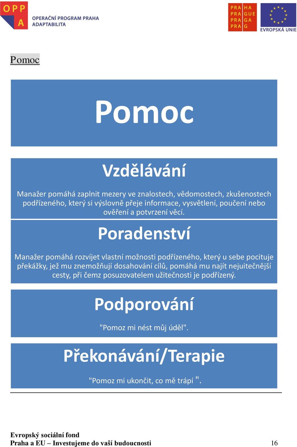 Poradenství Manažer pomáhá rozvíjet vlastní možnosti podřízeného, který u sebe pocituje překážky, jež mu znemožňují dosahování cílů,