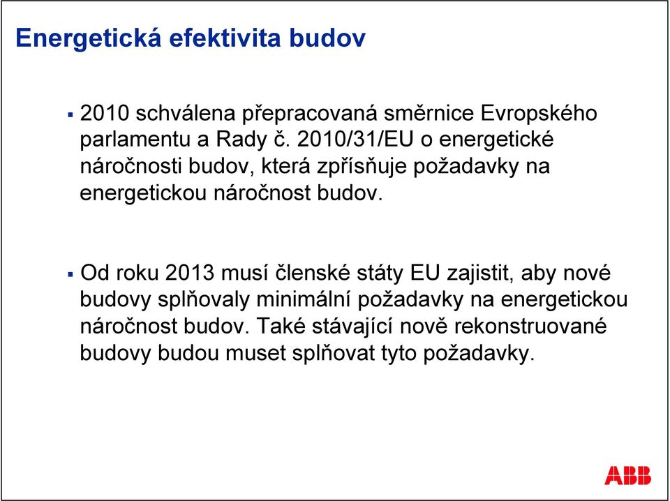 Od roku 2013 musí členské státy EU zajistit, aby nové budovy splňovaly minimální požadavky na energetickou