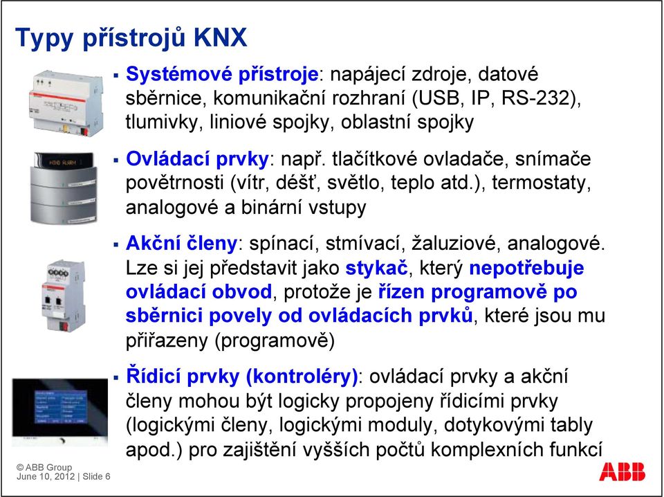 Lze si jej představit jako stykač, který nepotřebuje ovládací obvod, protože je řízen programově po sběrnici povely od ovládacích prvků, které jsou mu přiřazeny (programově) Řídicí prvky