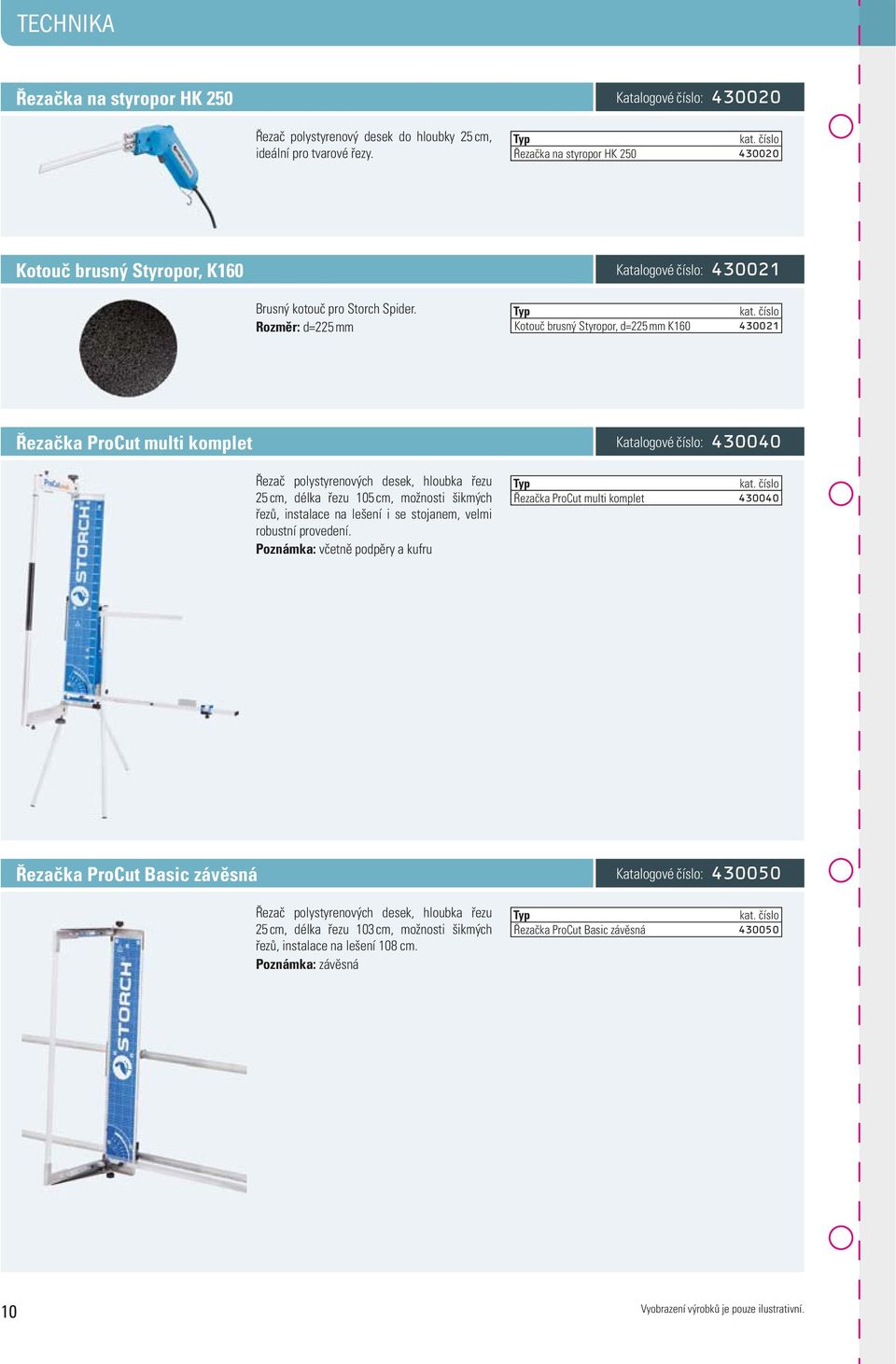 Rozměr: d=225 mm Kotouč brusný Styropor, d=225 mm K160 430021 Řezačka ProCut multi komplet 430040 Řezač polystyrenových desek, hloubka řezu 25 cm, délka řezu 105 cm, možnosti šikmých řezů,