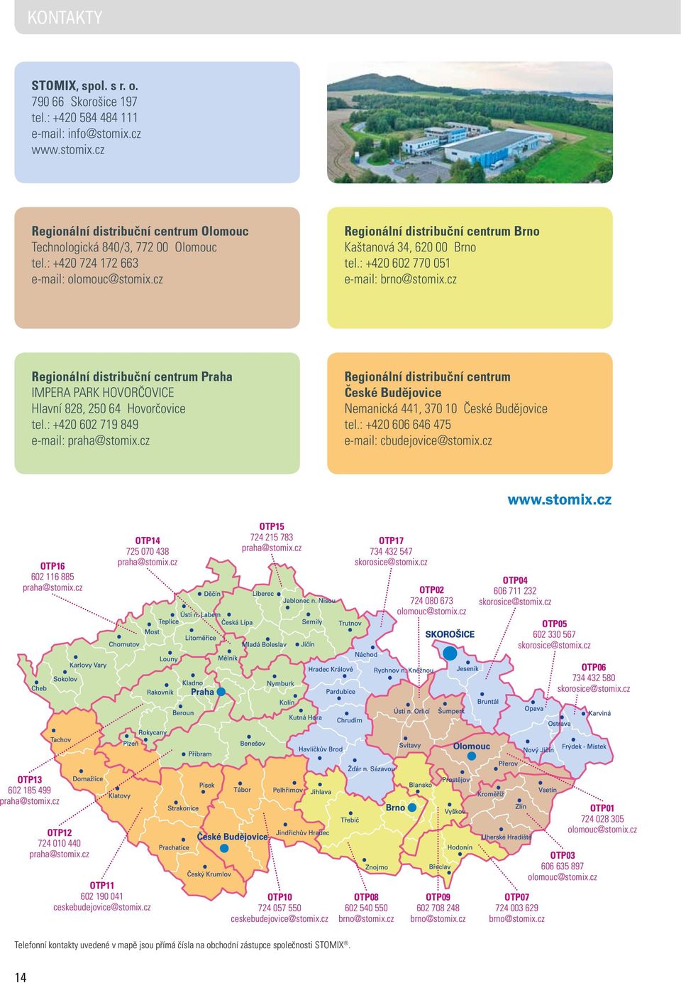 cz Regionální distribuční centrum Praha IMPERA PARK HOVORČOVICE Hlavní 828, 250 64 Hovorčovice tel.: +420 602 719 849 e-mail: praha@stomix.